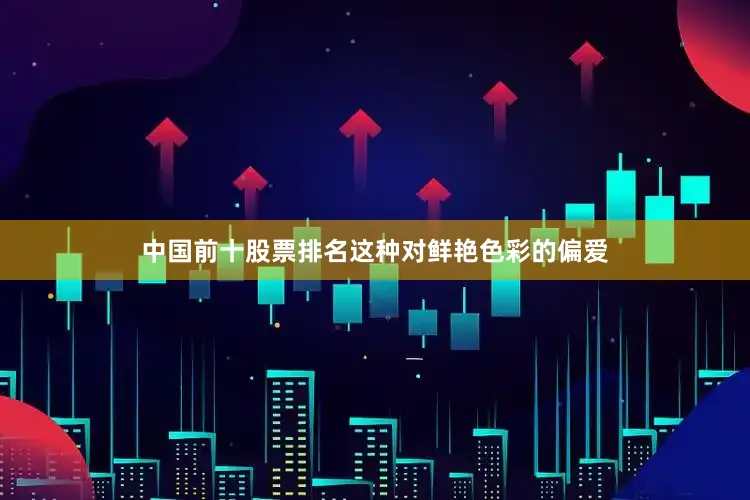中国前十股票排名这种对鲜艳色彩的偏爱