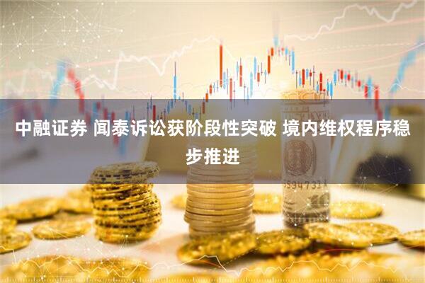 中融证券 闻泰诉讼获阶段性突破 境内维权程序稳步推进